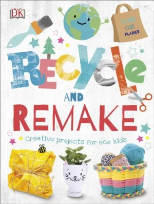 Recycle and Remake : Creative Projects for Eco Kids